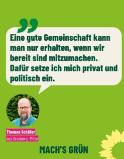 Unser Listenplatz 8:
Thomas Schäfer, 
Jahrgang 1975,
Ingenieur und Vieles mehr, 
fühlt sich in Grasberg wohl, weil er hier Leben, Arbeiten und seine Hobbies: 
-Engagement und Eventgestaltung für kleine und größere Aktionen der Kirchengemeinde-
sehr gut verbinden kann. 
🌻
Hier ist der Ort, in dem er mit wenigen Schritten gerne mal bewusst in der Natur unterwegs ist. 
🌻
Thomas ist überzeugt davon, dass man eine gute Gemeinschaft wie hier in Grasberg nur erhalten kann, wenn wir bereit sind, mitzumachen. 
🌻
Dazu ist er bereit und geht diesen Schritt. 
Thomas setzt sich jetzt auch politisch ein und wirkt aktiv im Ortsverband bei uns mit. 
Neu ist, dass er sich mit seiner Kandidatur nun auch im Gemeinderat aktiv einbringen möchte. 
Wir freuen uns sehr, denn: 
🌻
Ihr findet  Thomas Schäfer auf unserer Liste, 
könnt ihn unterstützen und habt die Wahl 🗳️ 
🌻
#grasberg
#gemeinsamfürgrasberg
#grünegrasberg 
#demokratie
