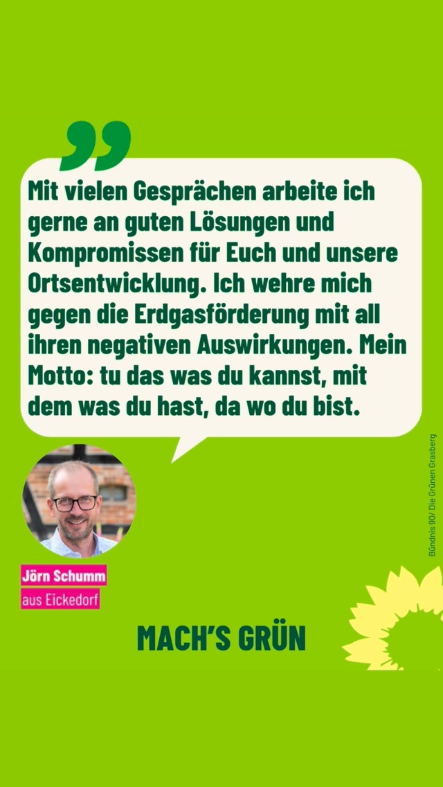 Unser Listenplatz 4 
Und Kandidat für den Kreistag, 
Jörn Schumm, 
Jahrgang 1974, 
Betriebswirt und leitend tätig in einer Grasberger Holzhandlung, ist aktuell der Vorsitzender der Fraktion B90/Die Grünen im Gemeinderat. 
Jörn ist gebürtiger Eickedorfer, ist Familienmensch und hat einen erwachsenen Sohn. und Seine  Familie ist verwurzelt in Grasberg. 
Er ist sportlich sehr aktiv und hält sich damit auch für seine politische Arbeit fit 🚴🏻‍♂️
🌻
Er ist ein Macher, ständig im Gespräch mit Euch… und möchte sich auch weiterhin einsetzten für eine nachhaltig gute Ortsentwicklung, gute Bildung und Betreuungsangebote, 
Zusammenhalt aller Generationen, Natur und Hochwasserschutz und Vieles mehr. 
Aktuell wieder wichtig ist ihm und uns der Einsatz gegen die Erdgasförderung und den Schutz unserer Gesundheit und des  Grundwassers ❌. 
Jörn denkt immer neue Perspektiven mit. Eine Abstimmung  von Politik und Verwaltung, auch in Herausfordernden Zeiten unterstützt er aktiv. 
🌻
Jörn ist auch im Ortsverband ein echter Teamplayer und Organisator. und immer dabei wenn’s lautet #gemeinsamfürgrasberg 
🌻 
Zukunft und positive Energie liegen in seiner Natur. 
Seine Energie gerne weiterhin verantwortungsvoll einsetzen. 
Im Grasberger Gemeinderat und zusätzlich gerne auch im Kreistag. 
🌻
Wenn ihr mögt unterstützt Ihn und unsere Liste mit Eurer Stimme 🗳️ am 13.09.2026 

#grasberg 
#eickedorf
#grünegrasberg 
#zukunft